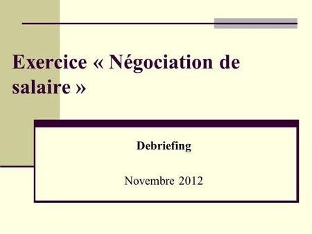 Exercice « Négociation de salaire » Debriefing Novembre 2012.