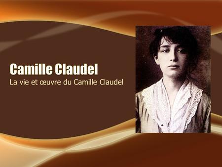 La vie et œuvre du Camille Claudel