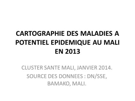 CARTOGRAPHIE DES MALADIES A POTENTIEL EPIDEMIQUE AU MALI EN 2013