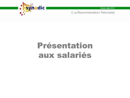 Social Mars 2013 ( La Recommandation Patronale ) Présentation aux salariés.