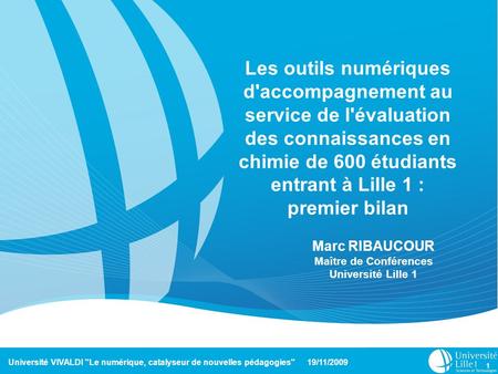 Les outils numériques d'accompagnement au service de l'évaluation des connaissances en chimie de 600 étudiants entrant à Lille 1 : premier bilan Marc RIBAUCOUR.