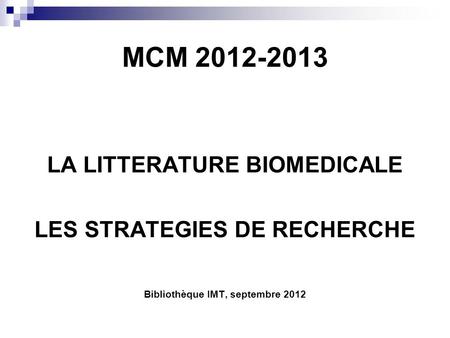 MCM 2012-2013 LA LITTERATURE BIOMEDICALE LES STRATEGIES DE RECHERCHE Bibliothèque IMT, septembre 2012.