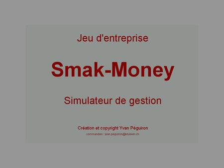 Description du jeu : Smak-money est un jeu d'entreprise qui permet d'exercer ses talents de gestionnaire. 1 à 4 joueurs peuvent prendre part à ce jeu.