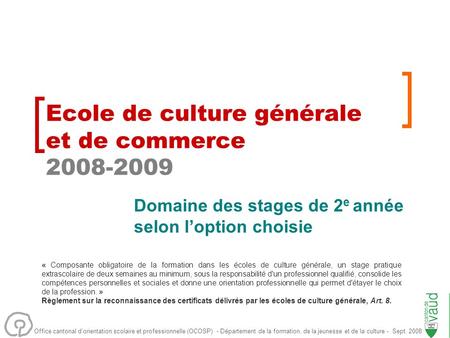 Office cantonal dorientation scolaire et professionnelle (OCOSP) - Département de la formation, de la jeunesse et de la culture - Sept. 2008 Ecole de culture.