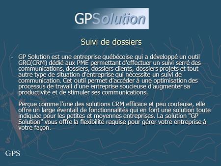 GP Solution est une entreprise québécoise qui a développé un outil GRC(CRM) dédié aux PME permettant d'effectuer un suivi serré des communications, dossiers,