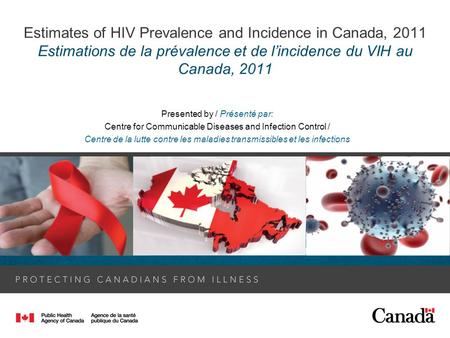 Estimates of HIV Prevalence and Incidence in Canada, 2011 Estimations de la prévalence et de lincidence du VIH au Canada, 2011 Presented by / Présenté