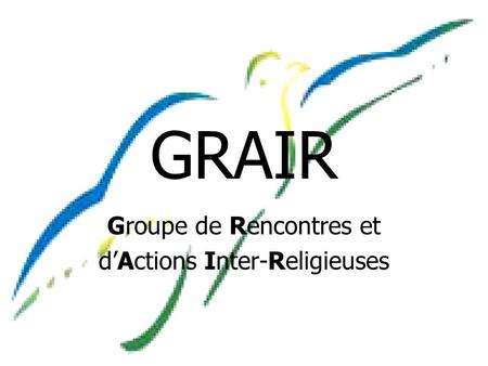 GRAIR Groupe de Rencontres et dActions Inter-Religieuses.