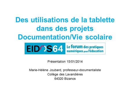 Des utilisations de la tablette dans des projets Documentation/Vie scolaire Présentation 15/01/2014 Marie-Hélène Joubard, professeur-documentaliste Collège.