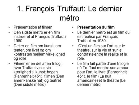 1. François Truffaut: Le dernier métro Præsentation af filmen Den sidste métro er en film instrueret af François Truffaut i 1980 Det er en film om kunst,