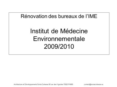 Rénovation des bureaux de l’IME Institut de Médecine Environnementale 2009/2010 Architecture et Développements Sonia Cortesse 60 rue des Vignoles 75020.