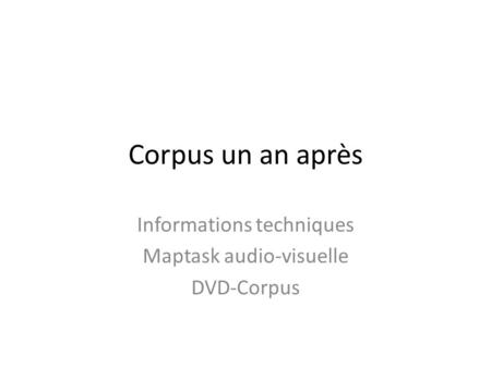 Corpus un an après Informations techniques Maptask audio-visuelle DVD-Corpus.
