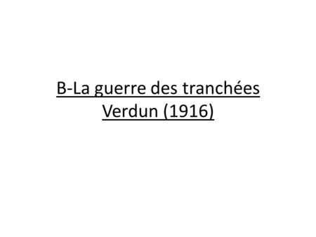B-La guerre des tranchées Verdun (1916)