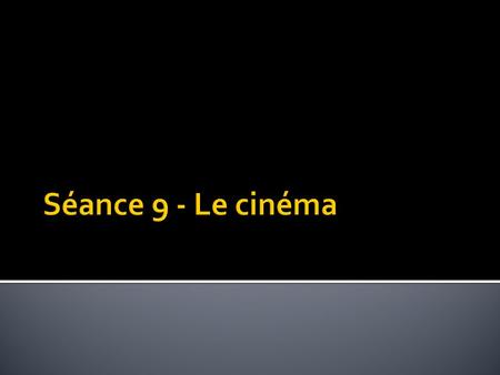 Séance 9 - Le cinéma.