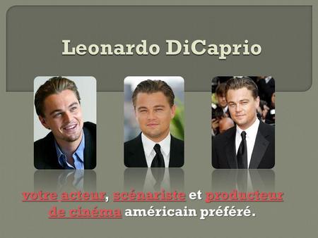 Leonardo Wilhelm DiCaprio est né le 11 novembre 1974 à Hollywood à Los AngelesNe recevant pas d'éducation stricte, Leonardo est libre de se consacrer.