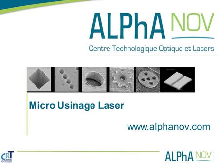 Micro Usinage Laser www.alphanov.com Définition de « traitement de surface » selon JLO : opération destinée à modifier les propriétés physico-chimiques.