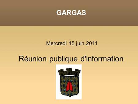 GARGAS Mercredi 15 juin 2011 Réunion publique d'information.