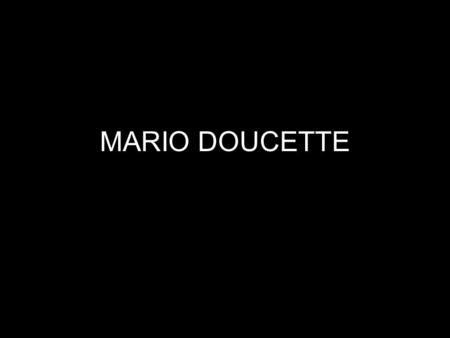MARIO DOUCETTE. Biographie de Mario Doucette u Mario Doucette est né à Moncton en 1971. Diplômé de lUniversité de Moncton, BAA concentration informatique.