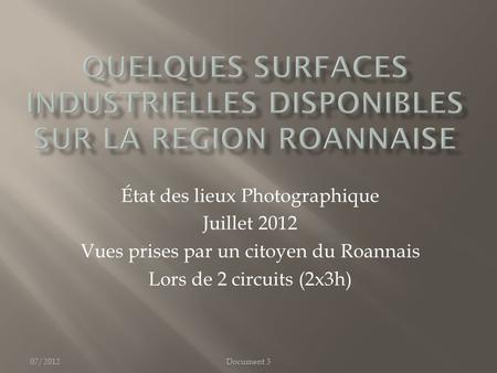 07/2012Document 3 État des lieux Photographique Juillet 2012 Vues prises par un citoyen du Roannais Lors de 2 circuits (2x3h)