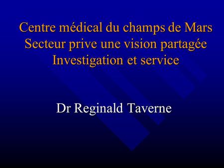 Centre médical du champs de Mars Secteur prive une vision partagée Investigation et service Dr Reginald Taverne.