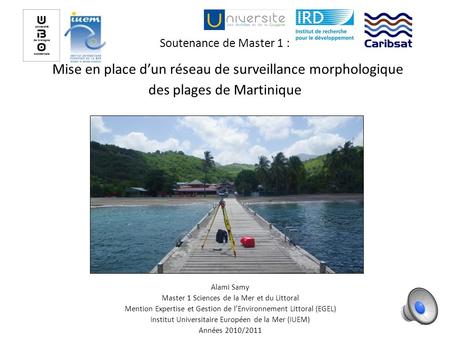 Soutenance de Master 1 : Mise en place d’un réseau de surveillance morphologique des plages de Martinique Alami Samy Master 1 Sciences de la Mer et du.