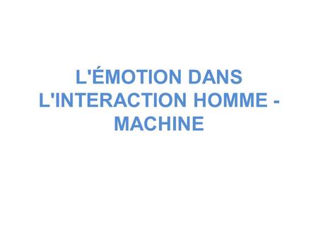 L'ÉMOTION DANS L'INTERACTION HOMME - MACHINE