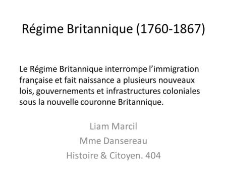 Régime Britannique (1760-1867) Le Régime Britannique interrompe l’immigration française et fait naissance a plusieurs nouveaux lois, gouvernements et infrastructures.