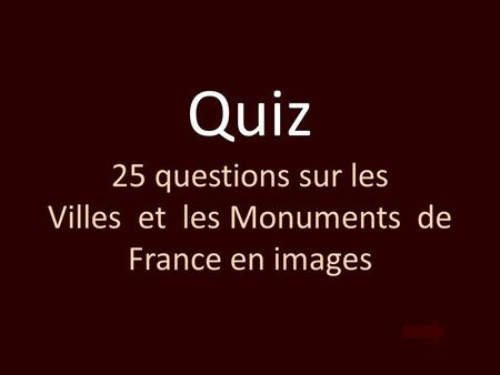 Quiz 25 questions sur les Villes et les Monuments de France en images.
