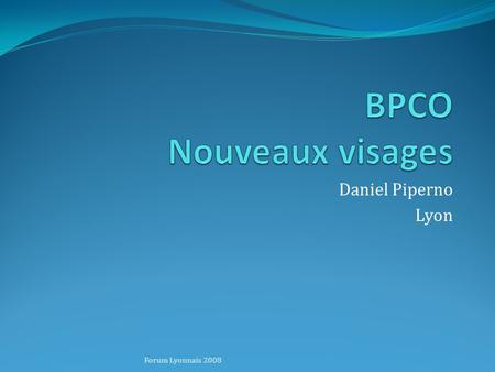 BPCO Nouveaux visages Daniel Piperno Lyon Forum Lyonnais 2008.