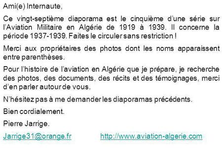 Ami(e) Internaute, Ce vingt-septième diaporama est le cinquième d’une série sur l’Aviation Militaire en Algérie de 1919 à 1939. Il concerne la période.