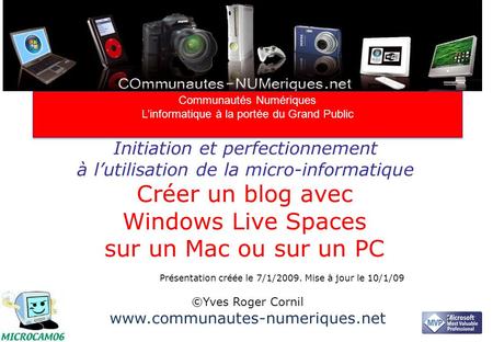 Initiation et perfectionnement à lutilisation de la micro-informatique Créer un blog avec Windows Live Spaces sur un Mac ou sur un PC ©Yves Roger Cornil.