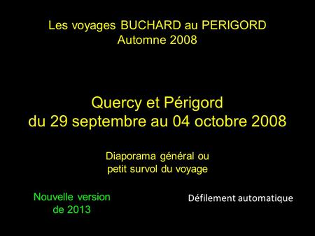 Les voyages BUCHARD au PERIGORD Automne 2008 Quercy et Périgord du 29 septembre au 04 octobre 2008 Nouvelle version de 2013 Défilement automatique Diaporama.