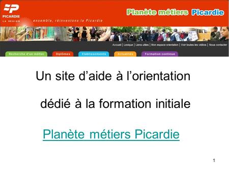 1 Un site daide à lorientation dédié à la formation initiale Planète métiers Picardie.