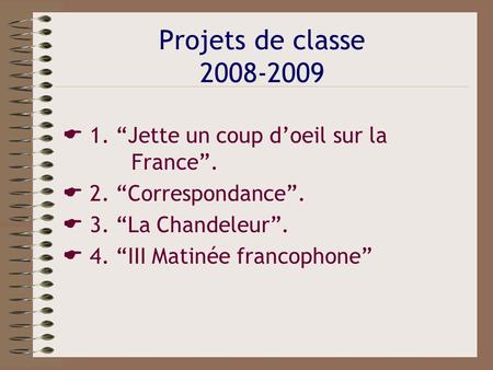 Projets de classe 2008-2009 1. Jette un coup doeil sur la France. 2. Correspondance. 3. La Chandeleur. 4. III Matinée francophone.