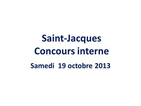 Saint-Jacques Concours interne Samedi 19 octobre 2013.