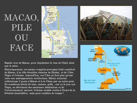 Macao, pile ou face Rapide tour de Macao, pour régulariser le visa de Chloé ainsi que le mien. Historiquement, cet ancien comptoir portugais était constitué.