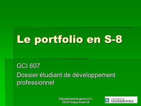 Département de génie civil - DÉDP Étape finale S8 Le portfolio en S-8 GCI 607 Dossier étudiant de développement professionnel.
