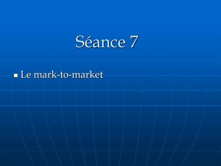 Séance 7 Le mark-to-market.