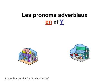 Les pronoms adverbiaux en et Y