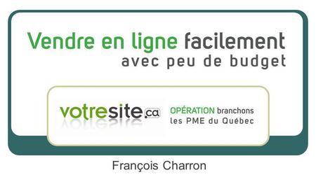 François Charron. 88% des entreprises dici ne font pas de commerce électronique Les PME perdent des milliards ! CEFRIO: ICEQ 2012-2013.