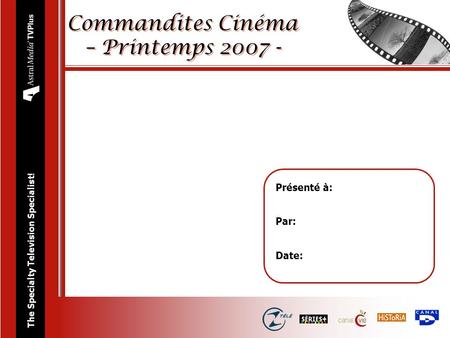 The Specialty Television Specialist! Présenté à: Par: Date: Commandites Cinéma – Printemps 2007 -