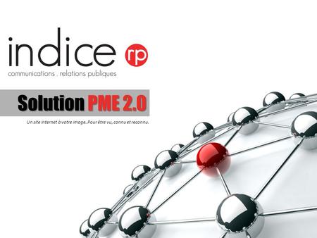 SolutionPME 2.0 Solution PME 2.0 Un site internet à votre image. Pour être vu, connu et reconnu.