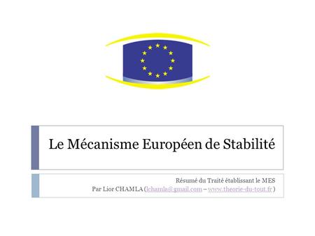 Le Mécanisme Européen de Stabilité Résumé du Traité établissant le MES Par Lior CHAMLA –