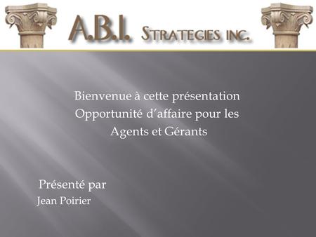Bienvenue à cette présentation Opportunité daffaire pour les Agents et Gérants Présenté par Jean Poirier.