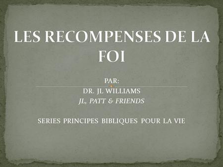 PAR: DR. JL WILLIAMS JL, PATT & FRIENDS SERIES PRINCIPES BIBLIQUES POUR LA VIE.