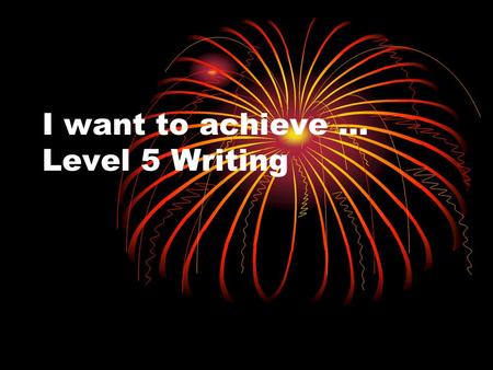 I want to achieve … Level 5 Writing. Level 5 is considered the gold standard at the end of Key Stage 3 … if you can get a Level 5 you are in a strong.