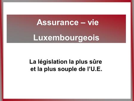 Assurance – vie Luxembourgeois La législation la plus sûre et la plus souple de lU.E.