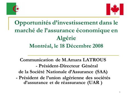 Opportunités d’investissement dans le marché de l’assurance économique en Algérie Montréal, le 18 Décembre 2008 Communication de M.Amara LATROUS - Président-Directeur.