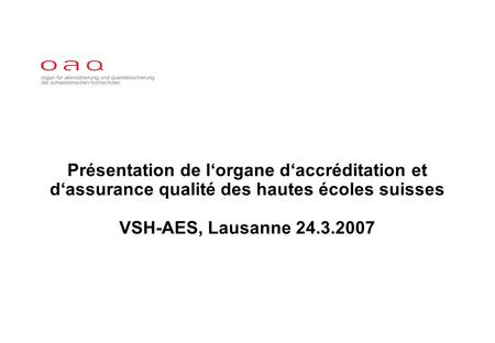 Présentation de lorgane daccréditation et dassurance qualité des hautes écoles suisses VSH-AES, Lausanne 24.3.2007.
