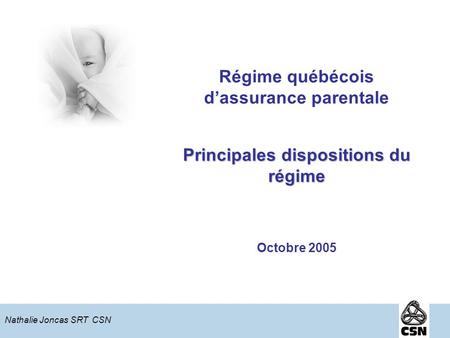 Principales dispositions du régime Régime québécois dassurance parentale Principales dispositions du régime Octobre 2005 Nathalie Joncas SRT CSN.