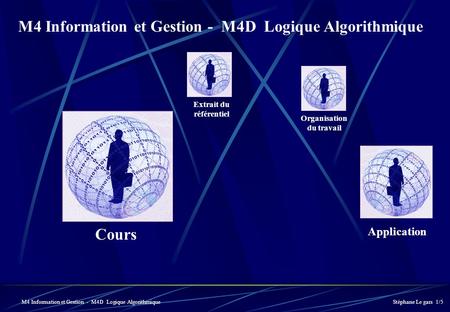 Extrait du référentiel Cours Application Stéphane Le gars 1/5 Organisation du travail M4 Information et Gestion - M4D Logique Algorithmique.